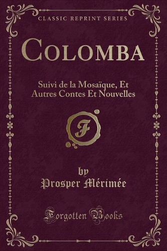 Colomba: Suivi de la Mosaïque, Et Autres Contes Et Nouvelles (Classic Reprint)(French)