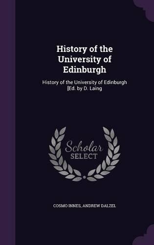 History of the University of Edinburgh: History of the University of Edinburgh [Ed. by D. Laing(English)