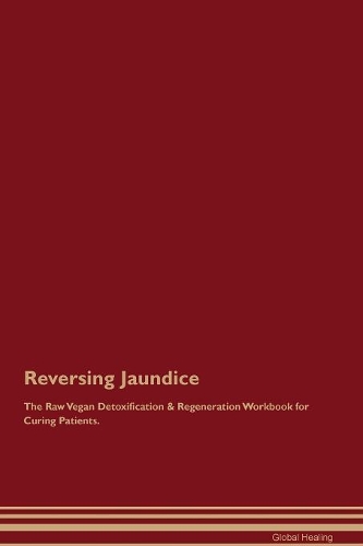Reversing Jaundice The Raw Vegan Detoxification & Regeneration Workbook for Curing Patients