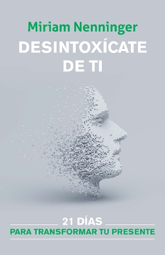 Desintoxícate de ti: 21 días para transformar tu presente / Your Inner-self Detox: 21 Days to a New You