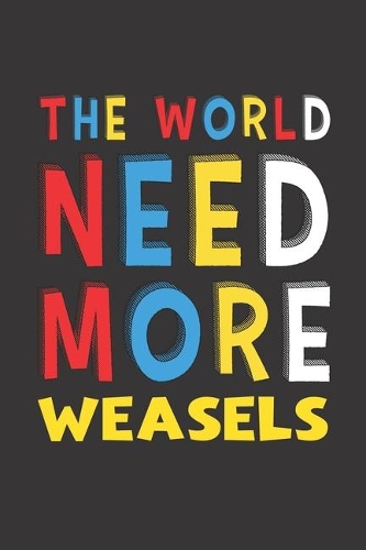The World Need More Weasels: Weasels Lovers Funny Gifts Journal Lined Notebook 6x9 120 Pages