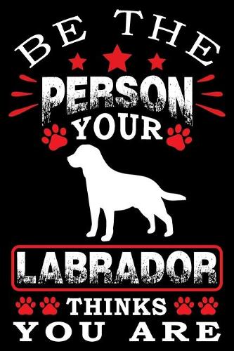 Be The Person Your Labrador Thinks You Are