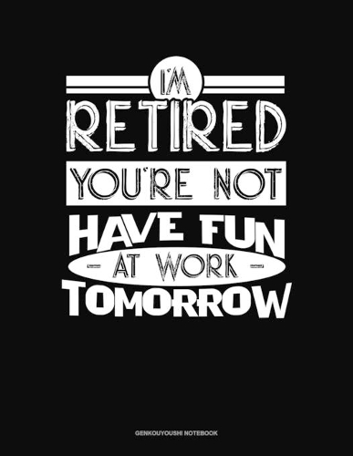 I'm Retired You're Not Have Fun at Work Tomorrow: Genkouyoushi Notebook(98 Genkouyoushi Notebook)