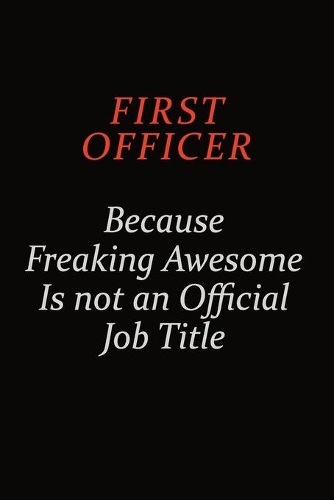 First officer Because Freaking Awesome Is Not An Official job Title
