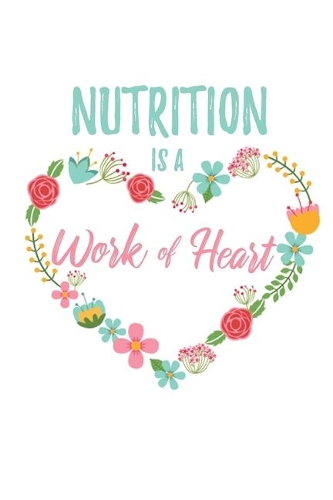 Nutrition is a Work of Heart: 6x9" Lined Floral Heart Notebook/Journal Appreciation Gift Idea For Dietitians, Nutritionists