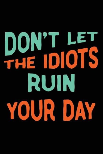 Don't Let Idiots Ruin Your Day