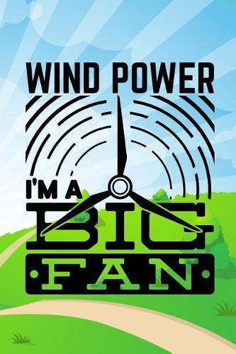 Wind power i'm a big fan: Wind Turbine journal college wide rule line paper 6'x9' 110 pages perfect for taking notes