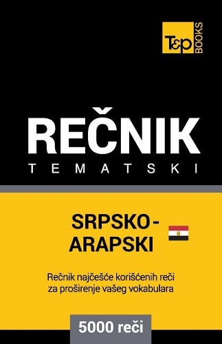 Srpsko-Egipatski Arapski Tematski Recnik - 5000 Korisnih Reci