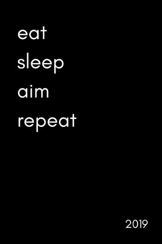 Eat Sleep Aim Repeat 2019