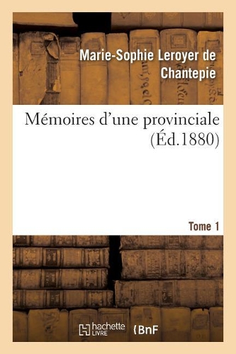 Mémoires d'Une Provinciale. Tome 1