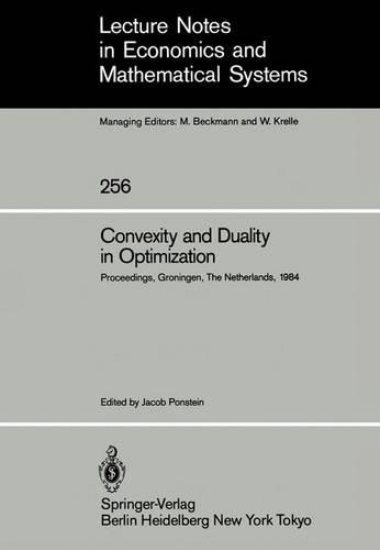 Convexity and Duality in Optimization: Proceedings of the Symposium on Convexity and Duality in Optimization Held at the University of Groningen, The Netherlands June 22, 1984(256 Lecture Notes in Economics and Mathematical Systems)