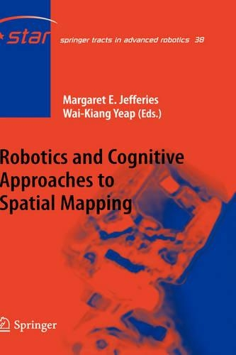 Robotics and Cognitive Approaches to Spatial Mapping: (38 Springer Tracts in Advanced Robotics)