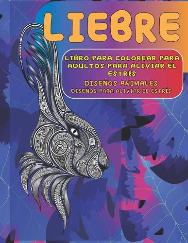 Libro para colorear para adultos para aliviar el estrés - Diseños para aliviar el estrés - Diseños animales - Liebre