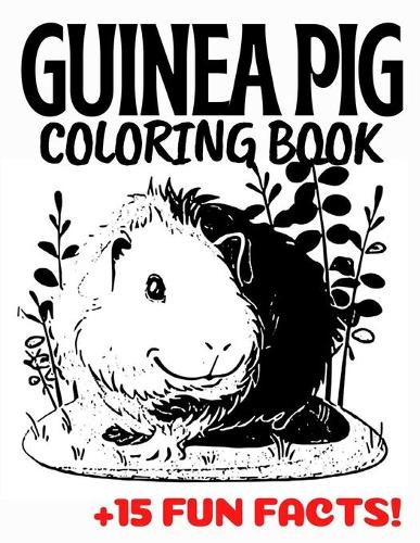 Guinea Pig Coloring Book: Funny 25 Patterns To Color For Stress Relief And Relaxation: 15 Fun Facts About Guinea Pigs: Gifts For Teens And Adults