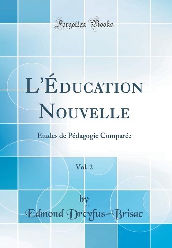 L'Éducation Nouvelle, Vol. 2: Études de Pédagogie Comparée (Classic Reprint)