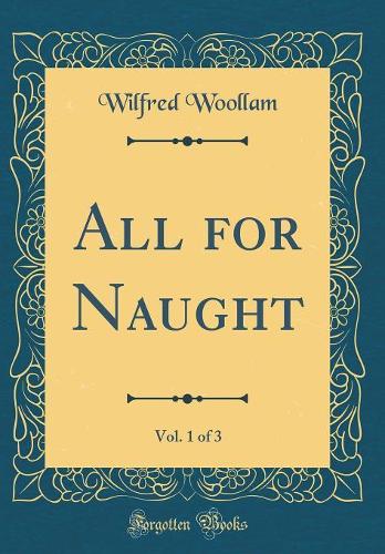 All for Naught, Vol. 1 of 3 (Classic Reprint)
