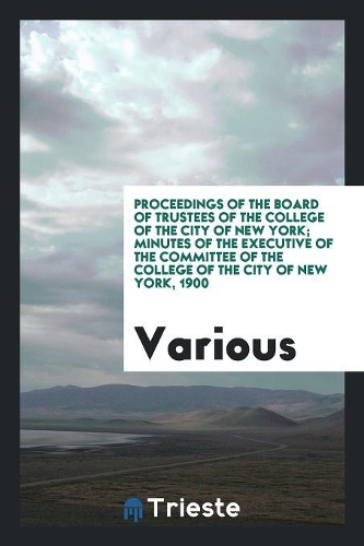 Proceedings of the Board of Trustees of the College of the City of New York; Minutes of the Executive of the Committee of the College of the City of New York, 1900