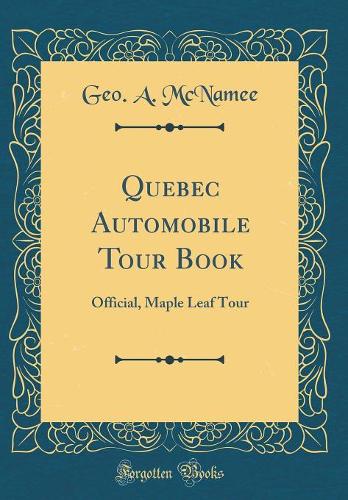 Quebec Automobile Tour Book: Official, Maple Leaf Tour (Classic Reprint)