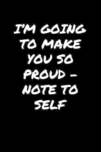 I'M Going To Make You So Proud���Note To Self