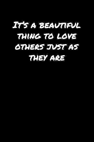 It's A Beautiful Thing To Love Others Just As They Are