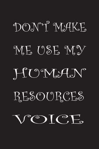 Don't Make Me Use My Human Resources Voice