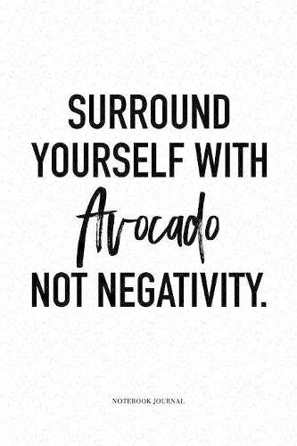 Surround Yourself With Avocado Not Negativity