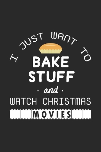 I Just Want to Bake Stuff and Watch Christmas Movies