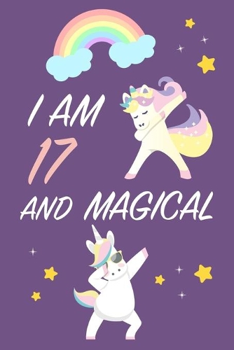I am 17 and Magical: Blank Lined Journal, Notebook, Diary, Planner Awesome Happy 17th Birthday 17 Years Old Gift For Boys And Girls