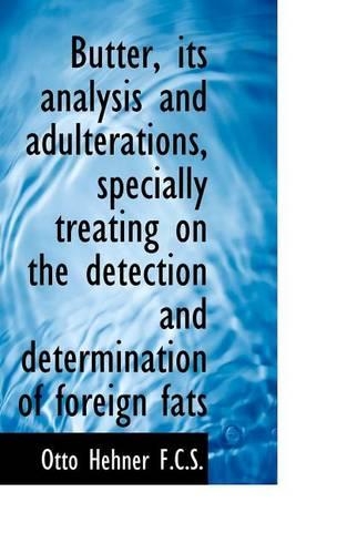 Butter, Its Analysis and Adulterations, Specially Treating on the Detection and Determination of for: (English)