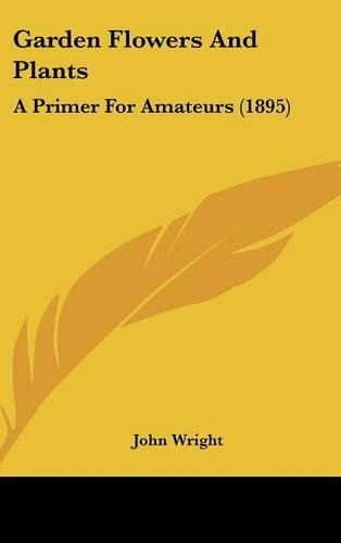 Garden Flowers and Plants: A Primer for Amateurs (1895)