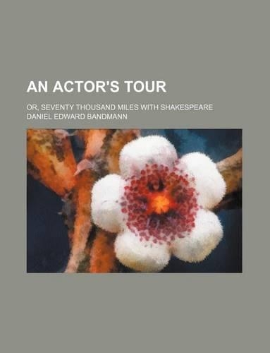 An Actor's Tour; Or, Seventy Thousand Miles with Shakespeare: (English)
