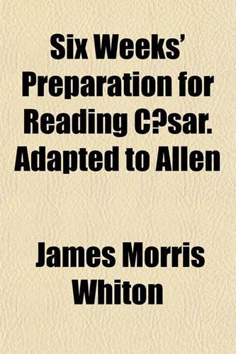 Six Weeks' Preparation for Reading Caesar. Adapted to Allen
