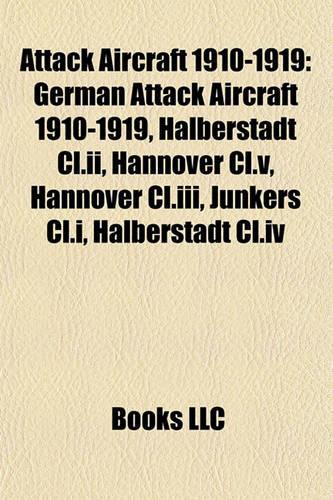 Attack Aircraft 1910-1919: German Attack Aircraft 1910-1919, Halberstadt CL.II, Hannover CL.V, Hannover CL.III, Junkers CL.I, Halberstadt CL.IV(English)