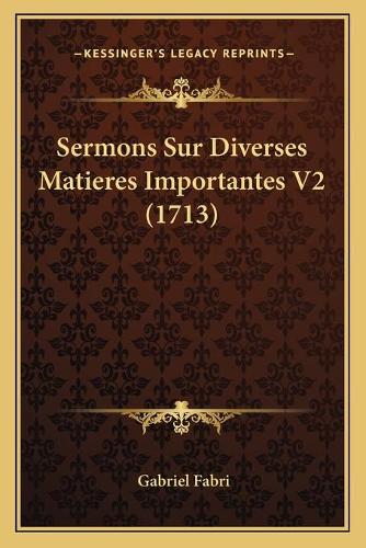 Sermons Sur Diverses Matieres Importantes V2 (1713): (French)