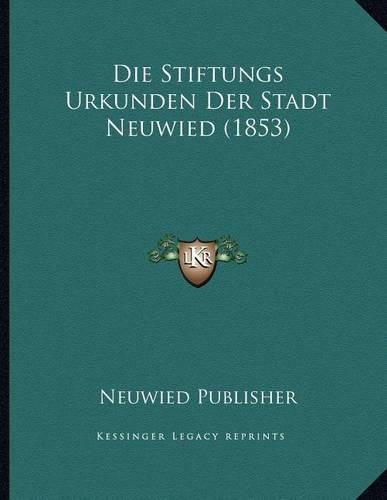 Die Stiftungs Urkunden Der Stadt Neuwied (1853)