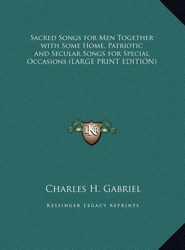 Sacred Songs for Men Together with Some Home, Patriotic and Secular Songs for Special Occasions
