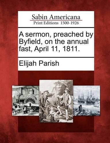 A Sermon, Preached by Byfield, on the Annual Fast, April 11, 1811.