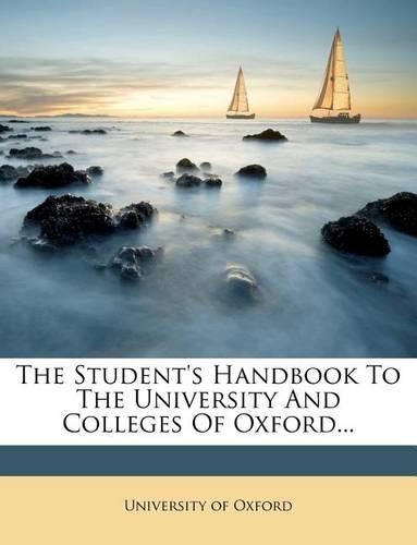 The Student's Handbook to the University and Colleges of Oxford...