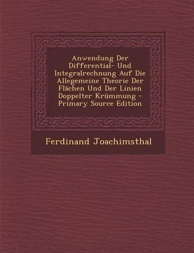 Anwendung Der Differential- Und Integralrechnung Auf Die Allegemeine Theorie Der Flachen Und Der Linien Doppelter Krummung