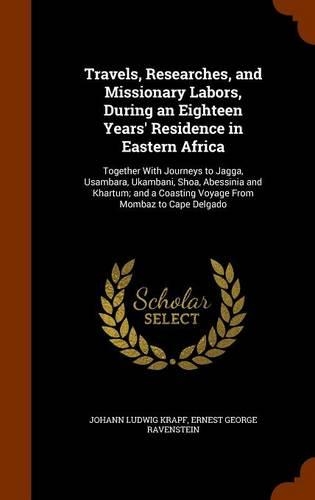 Travels, Researches, and Missionary Labors, During an Eighteen Years' Residence in Eastern Africa
