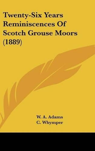Twenty-Six Years Reminiscences Of Scotch Grouse Moors (1889)