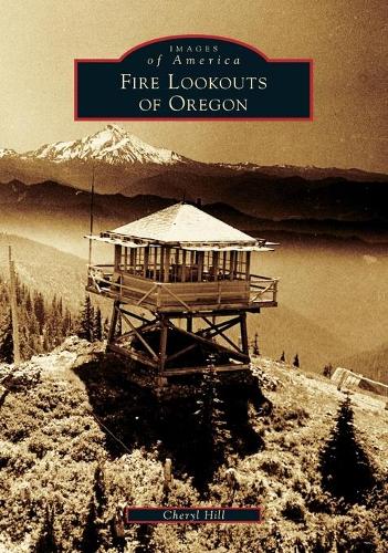 Fire Lookouts of Oregon: (Images of America)