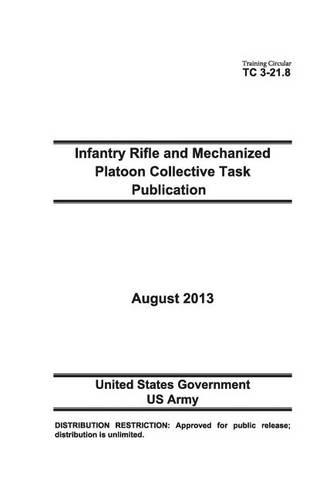 Training Circular TC 3-21.8 Infantry Rifle and Mechanized Platoon Collective Task Publication August 2013: (English)