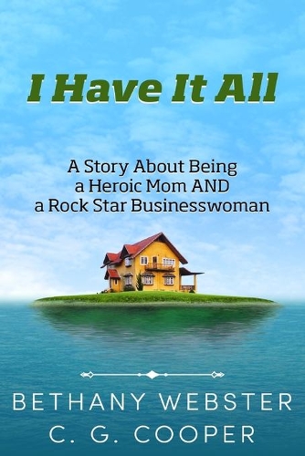 I Have It All: A Story About Being A Heroic Mom and A Rock Star Businesswoman(The Mentor Code)