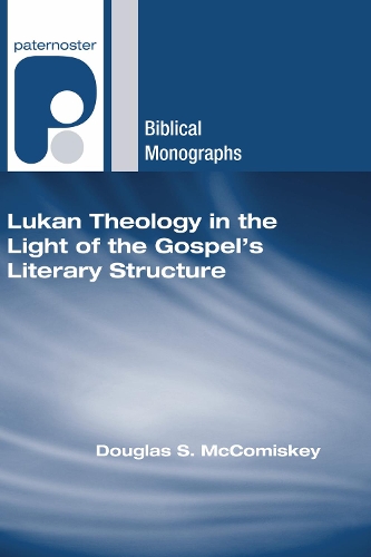 Lukan Theology in the Light of the Gospel's Literary Structure: (Paternoster Biblical Monographs)