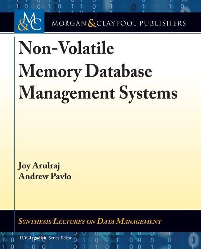 Non-Volatile Memory Database Management Systems: (Synthesis Lectures on Data Management)