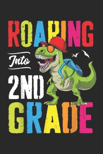 Roaring Into 2nd Grade: Roaring Into 2nd Grade Dinosaur Teacher Kids Back To School Journal/Notebook Blank Lined Ruled 6x9 100 Pages