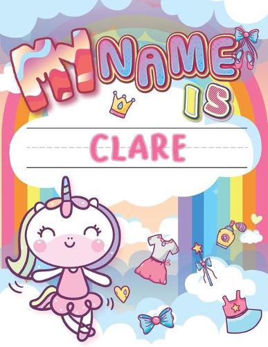 My Name is Clare: Personalized Primary Tracing Book / Learning How to Write Their Name / Practice Paper Designed for Kids in Preschool and Kindergarten