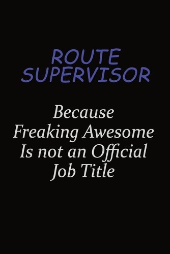 Route Supervisor Because Freaking Awesome Is Not An Official Job Title