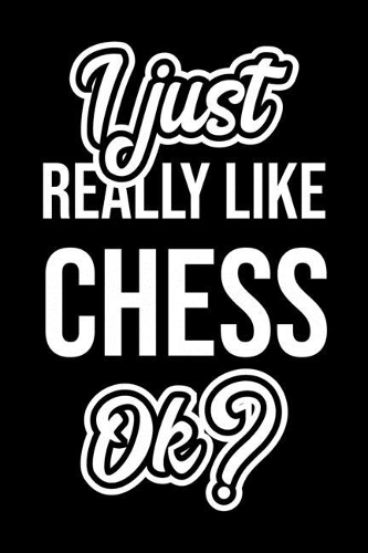 I Just Really Like Chess Ok?